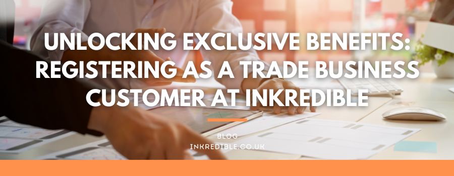 Unlocking Exclusive Benefits: Registering as a Trade Business Customer at INKredible.co.uk